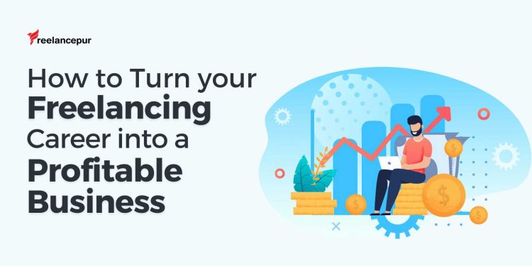 How to Turn your Freelancing Career into a Profitable Business