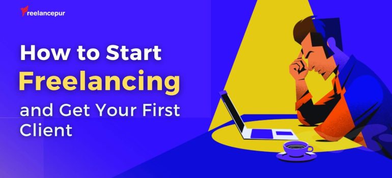 How to Start Freelancing and Get Your First Client