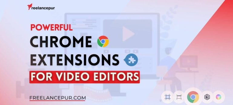 Powerful Chrome Extensions for Video Editors [year]